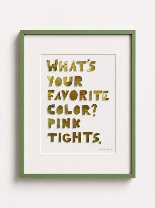 Quote piece in a green frame: gold metal letters reading What's your favorite color? Pink tights.